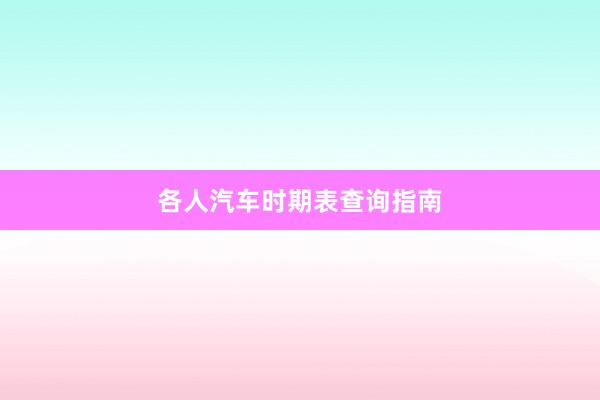 各人汽车时期表查询指南